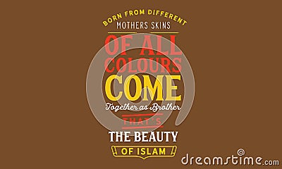 Born from different mothers skins of all colours come together as brothers . thatâ€™s the beauty of Islam Vector Illustration